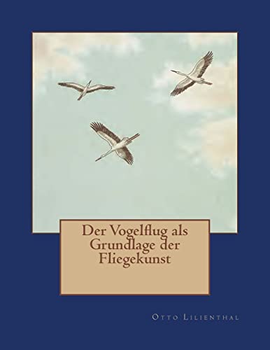 Der Vogelflug als Grundlage der Fliegekunst: Ein Beitrag zur Systematik der Flugtechnik von Reprint Publishing